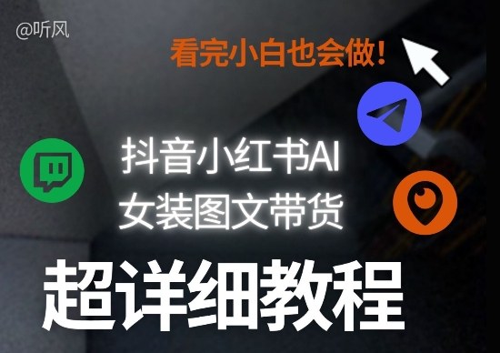 抖音小红书AI女装图文带货教程全拆解！小白看了也会做，可批量可矩阵玩法-天韵资源网