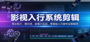 影视系统剪辑，商业短片、意识流、叙事片实战，零基础入行做专业剪辑师-天韵资源网