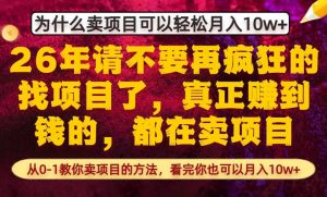 为什么真正賺到钱的都在卖项目，从0-1教你卖项目的方法，看完你也可以月入10w+【揭秘】-天韵资源网