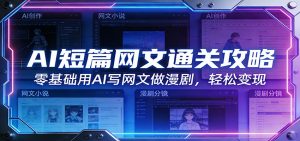 AI短篇网文通关攻略：零基础用AI写网文做漫剧，轻松变现-天韵资源网