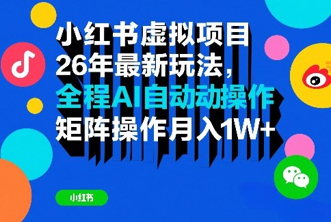 小红书虚拟项目26年最新玩法，全程AI自动操作，矩阵操作月入1W＋【揭秘】-天韵资源网