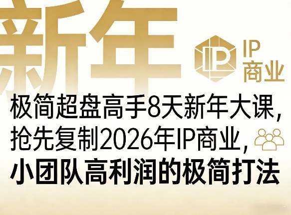 极简超盘高手8天新年大课(26年3月4-13日)，抢先复制2026年IP商业，小团队高利润的极简打法-天韵资源网