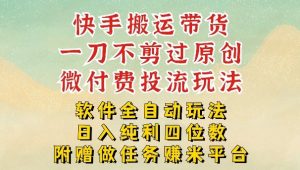2026最新最全快手搬运带货方法，一刀不剪过原创，轻松带你日入四位数【揭秘】-天韵资源网
