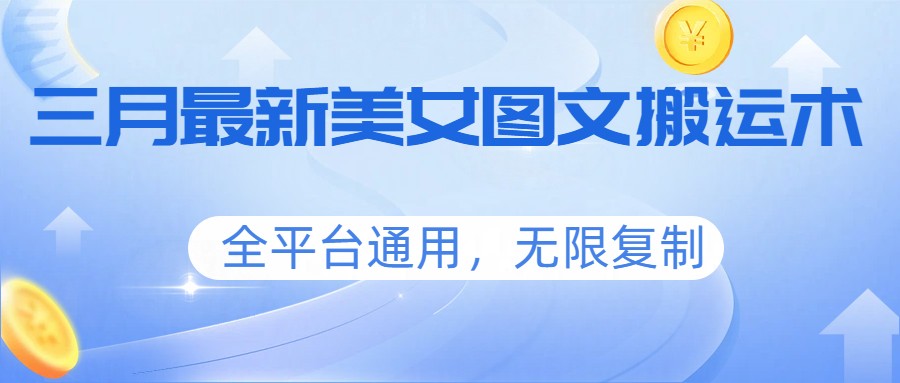 三月最新美女图文搬运术，全平台通用，无限复制-天韵资源网