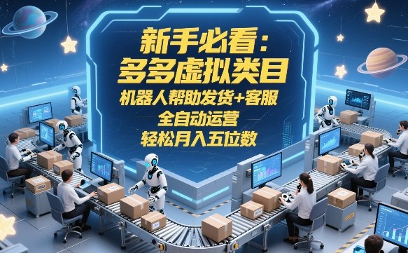 新手必看：多多虚拟类目，机器人帮助发货+客服，全自动运营，轻松月入五位数【揭秘】-天韵资源网