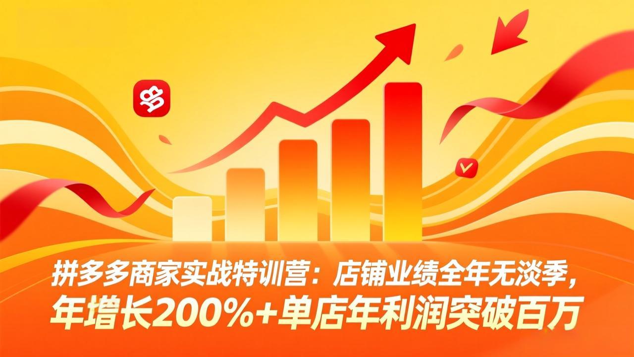 拼多多商家实战特训营:店铺业绩全年无淡季,年增长200%+单店年利润突破百万(26年3月更新-天韵资源网