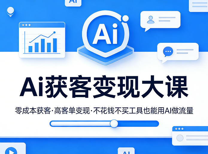 Ai获客变现大课，零成本获客，高客单变现，不花钱不买工具也能用AI做流量-天韵资源网