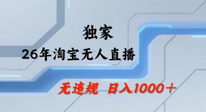 26年最新淘宝无人直播，24小时自动直播，不违规不封号，直播25小时卖17W，可批量矩阵【揭秘】-天韵资源网