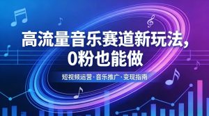 高流量音乐赛道新玩法，0粉也能做，冷启动破万播，轻松涨粉变现-天韵资源网