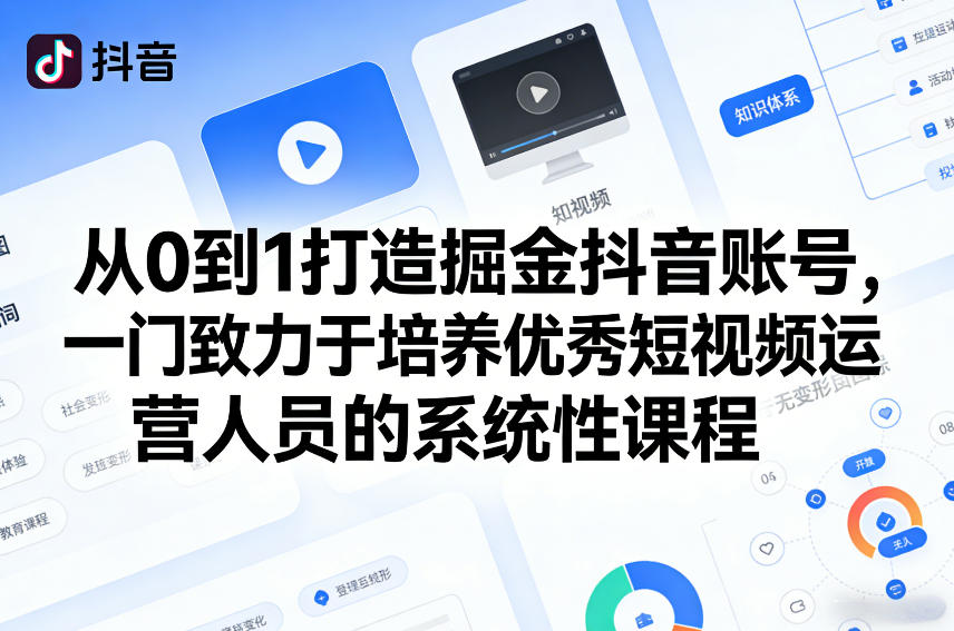 从0到1打造掘金抖音账号，一门致力于培养优秀短视频运营人员的系统性课程-天韵资源网