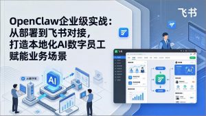 OpenClaw企业级实战：从部署到飞书对接，打造本地化AI数字员工赋能业务场景-天韵资源网