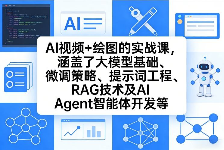 AI视频+绘图的实战课，涵盖了大模型基础、微调策略、提示词工程、RAG技术及AI Agent智能体开发等(更新)-天韵资源网