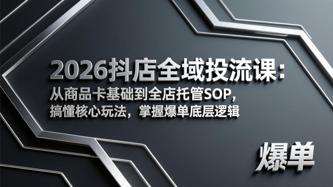 2026抖店全域投流课:从商品卡基础到全店托管SOP,搞懂核心玩法,掌握爆单底层逻辑-天韵资源网