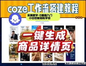 coze扣子智能体一键生成商品详情页,实操教学,0基础入门小白也能轻松学会-天韵资源网