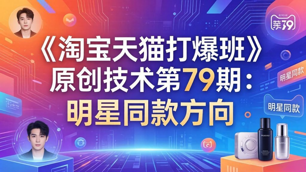 《淘宝天猫打爆班》原创技术第79期：明星同款方向-天韵资源网