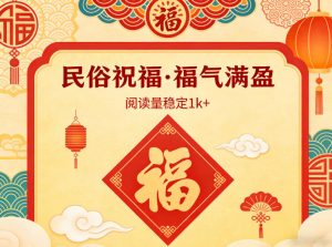 公众号流量主之民俗祝福赛道，选题不愁，结构固定，阅读稳定1w+-天韵资源网