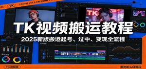 TK视频搬运教程：2025新版搬运起号、过中、变现全流程-天韵资源网