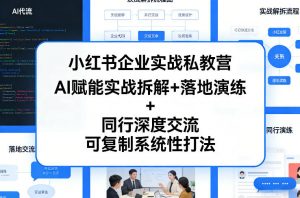 小红书企业实战私教营，AI赋能实战拆解+落地演练+同行深度交流，可复制系统性打法-天韵资源网