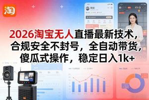 2026淘宝无人直播最新技术，合规安全不封号，全自动带货，傻瓜式操作，稳定日入1k+【揭秘】-天韵资源网