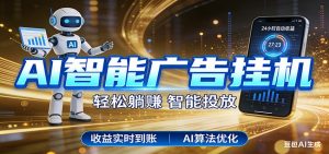 智能广告挂机新时代，利用碎片化时间实现稳定被动收益，AI帮你持续盈利-天韵资源网