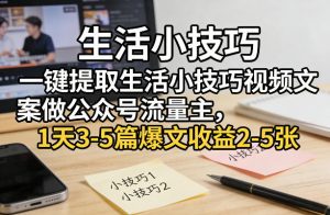 一键提取生活小技巧视频文案做公众号流量主，1天3-5篇爆文收益2-5张-天韵资源网