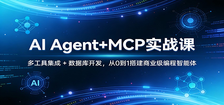 AI Agent+MCP实战课:多工具集成 + 数据库开发,从0到1搭建商业级编程智能体-天韵资源网