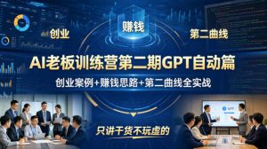 AI老板训练营第二期GPT自动篇,创业案例+賺钱思路+第二曲线全实战,只讲干货不玩虚的-天韵资源网