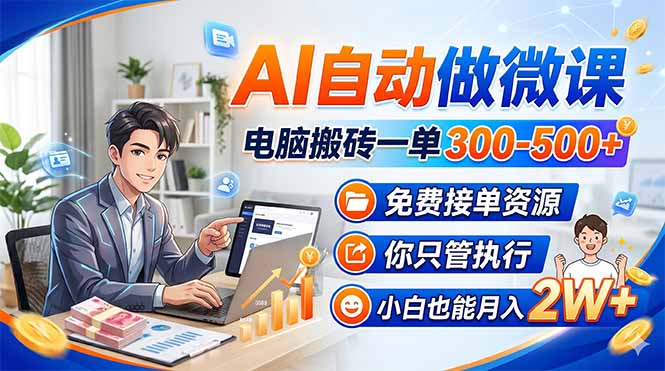 AI自动做微课，电脑搬砖一单300-500+，免费接单资源，你只管执行，小白也能月入2W+-天韵资源网