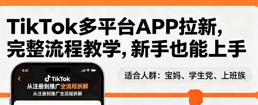 TikTok多平台APP拉新，完整流程教学，新手也能上手，轻松出海搞美金-天韵资源网