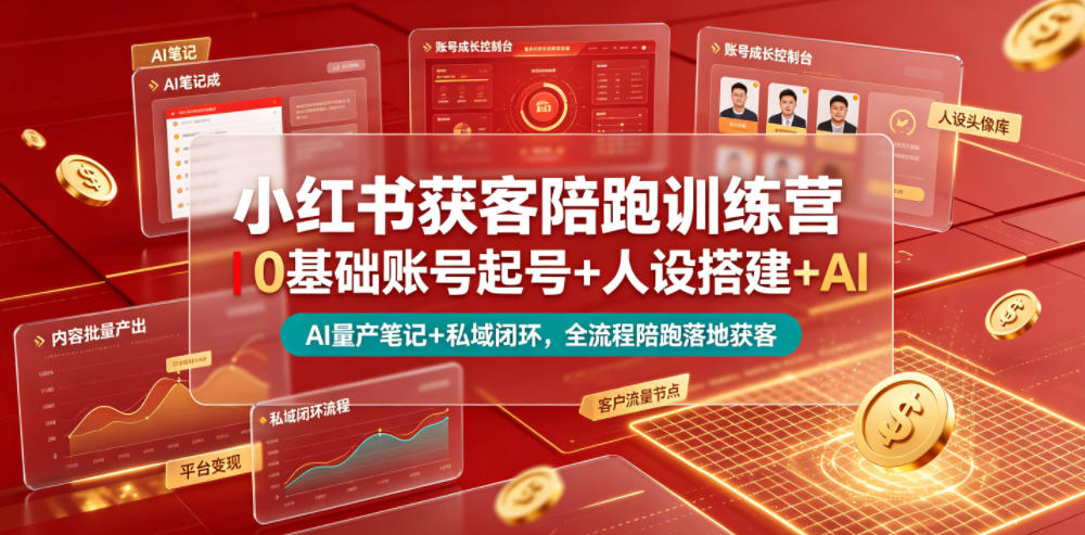 小红书获客陪跑训练营｜0基础账号起号+人设搭建+AI量产笔记+平台变现+私域闭环，全流程陪跑落地获客-天韵资源网