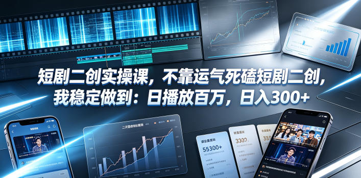 短剧二创实操课，不靠运气死磕短剧二创，我稳定做到：日播放百万，日入300+-天韵资源网