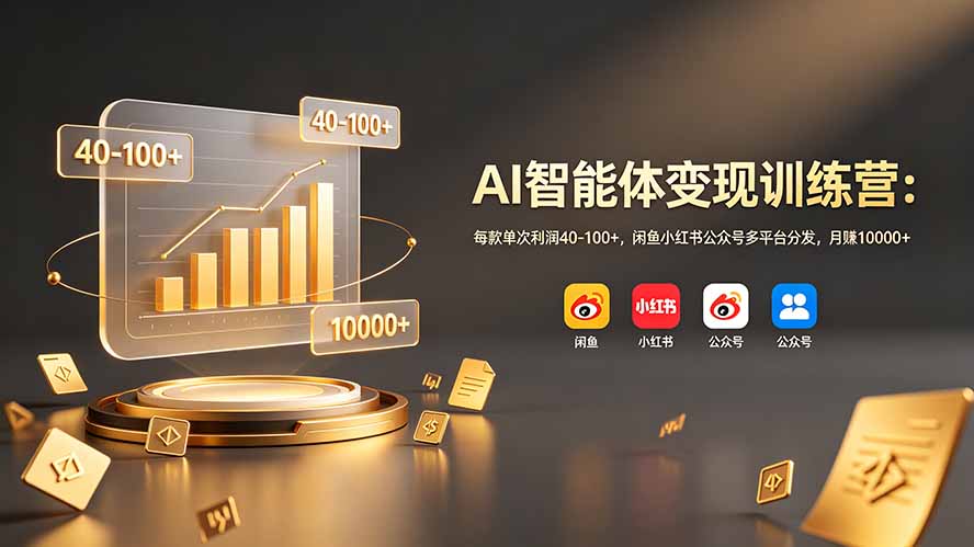 AI智能体变现训练营：每款单次利润40-100+，闲鱼小红书公众号多平台分发，月赚10000+-天韵资源网