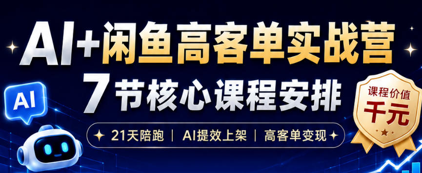 AI+闲鱼高客单实战营，AI提效上架，高客单变现，一台电脑，一部手机，零囤货，15天卖了14W+-天韵资源网