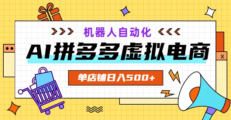 AI拼多多虚拟电商，配合机器人打造一个日入500的自动化店铺-天韵资源网