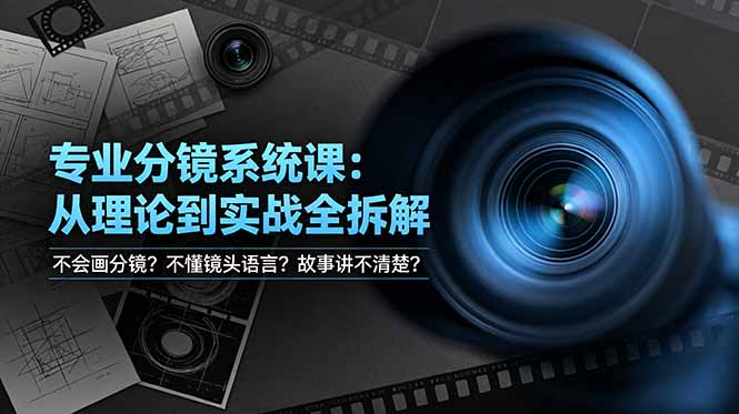 不会画分镜？不懂镜头语言？故事讲不清楚？专业分镜系统课，从理论到实战全拆解！-天韵资源网