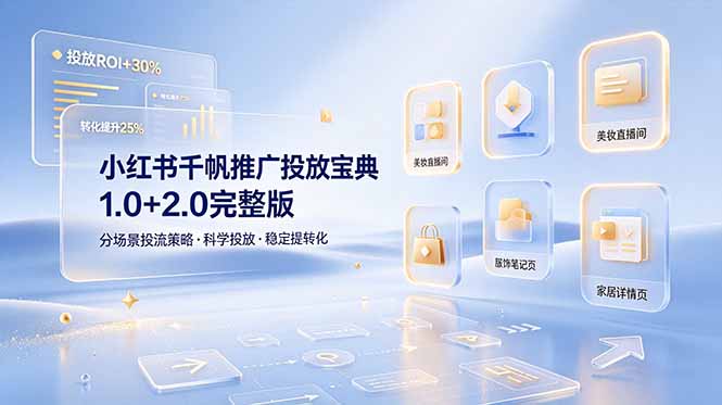 小红书千帆推广投放宝典1.0+2.0完整版，分场景投流策略，帮助商家科学投放稳定提转化-天韵资源网