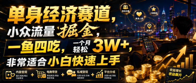 单身经济赛道，小众流量掘金，一鱼四吃，一个月轻松3W+，非常适合小白快速上手【揭秘】-天韵资源网