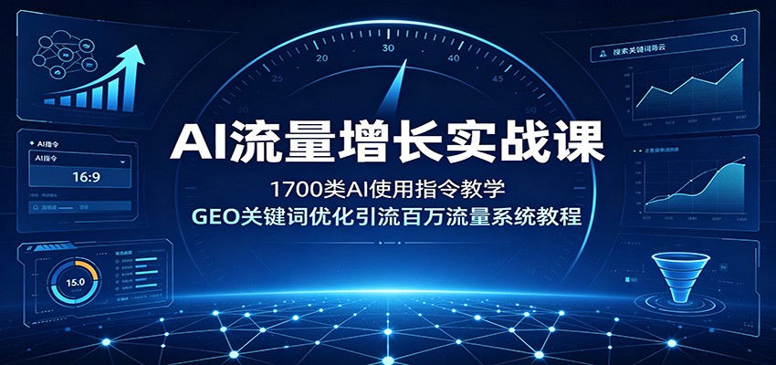 AI流量增长实战课：1700类AI使用指令教学，GEO关键词优化引流百万流量系统教程-天韵资源网