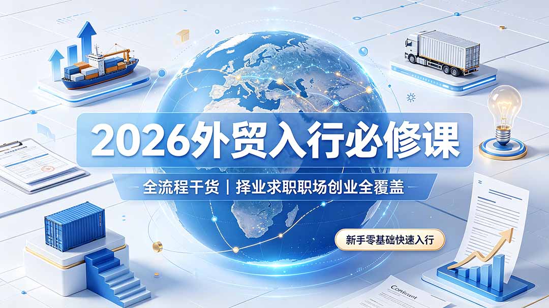 2026外贸入行必修课｜全流程干货，择业求职职场创业全覆盖，新手零基础快速入行-天韵资源网
