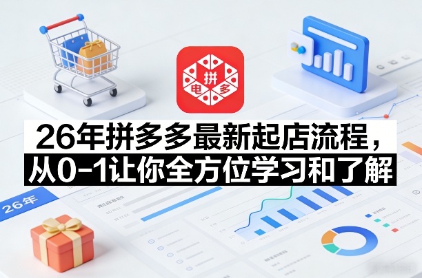 26年拼多多最新起店流程，从0-1让你全方位学习和了解(07月28日更新)-天韵资源网