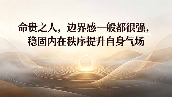 付费文章：命贵之人，边界感一般都很强，稳固内在秩序提升自身气场-天韵资源网
