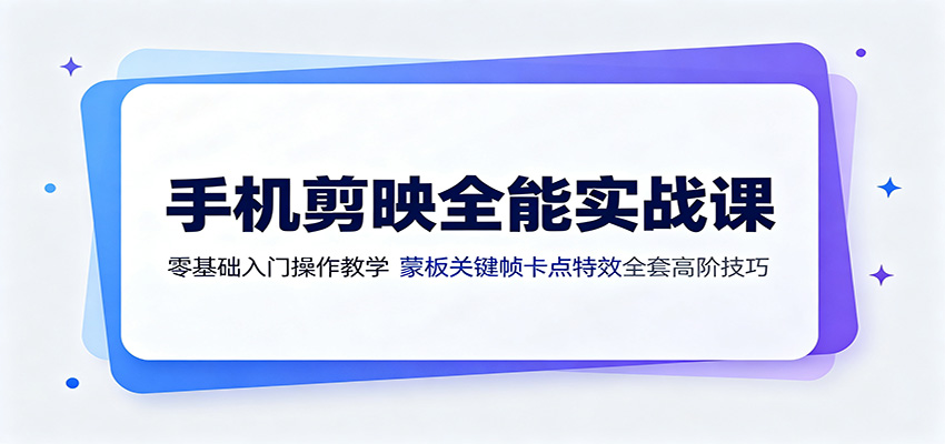 手机剪映全能实战课:零基础入门操作教学,蒙版关键帧卡点特效全套高阶技巧-天韵资源网