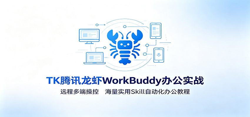 MK腾讯龙虾WorkBuddy办公实战：远程多端操控，海量实用Skill自动化办公教程-天韵资源网