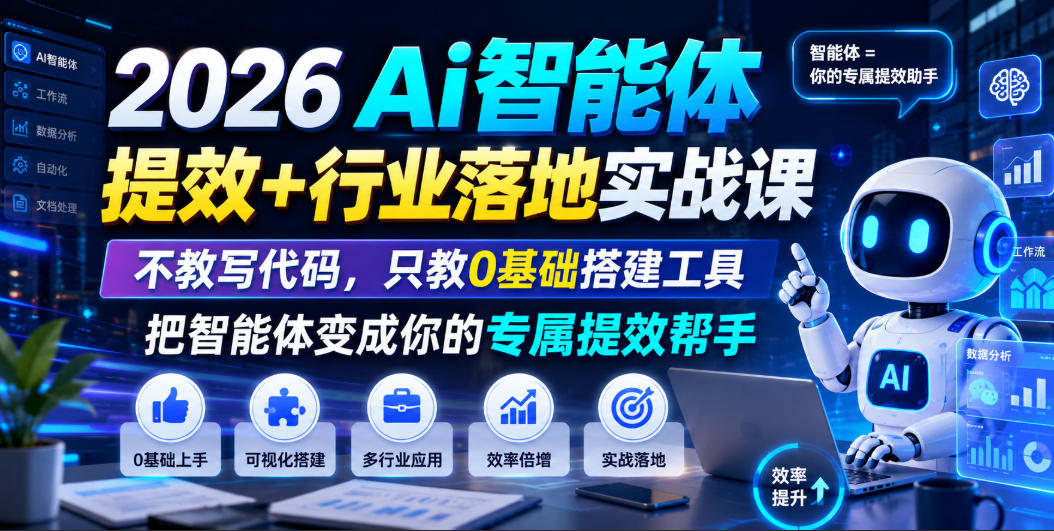 2026Ai智能体提效+行业落地实战课，不教写代码，只教0基础搭建工具把智能体变成你的专属提效帮手-天韵资源网