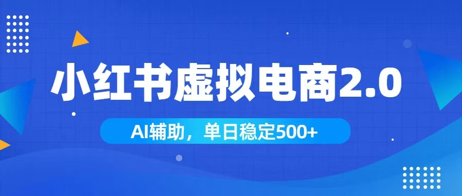 小红书AI虚拟电商2.0，学员实测单日收益1800+，长尾搜索流量持续稳定出单-天韵资源网