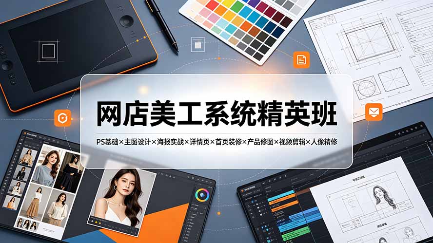 网店美工系统精英班-7月:PS基础×主图设计×海报实战×详情页×首页装修×产品修图×视频剪辑×人像精修。-天韵资源网