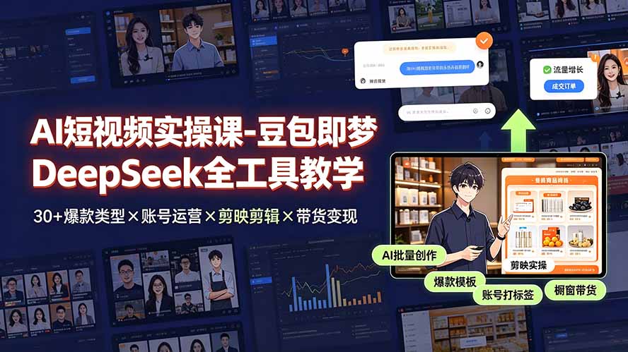 AI短视频实操课-豆包即梦DeepSeek全工具教学 | 30+爆款类型×账号运营×剪映剪辑×带货变现。-天韵资源网