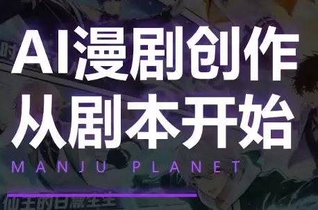 漫聚星球·AI漫剧全流程制作基础课程-天韵资源网