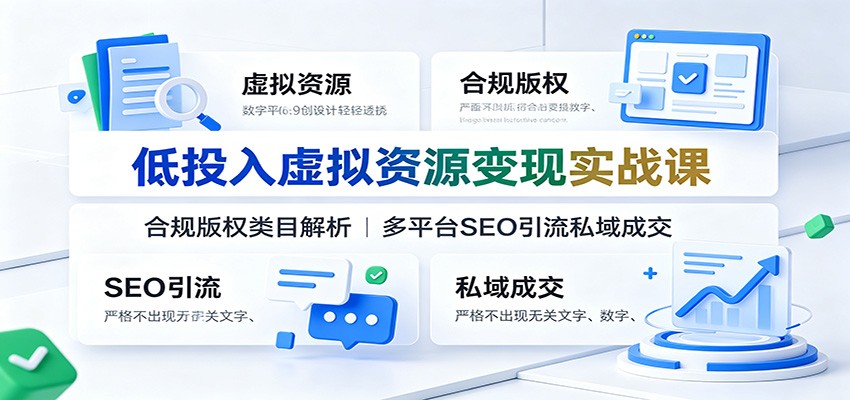 低投入虚拟资源变现实战课：合规版权类目解析，多平台SEO引流私域成交-天韵资源网