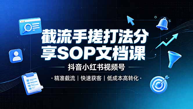 截流手搓打法分享SOP文档课，抖音小红书视频号丨精准截流，快速获客，低成本高转化-天韵资源网